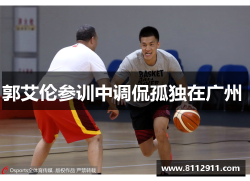 郭艾伦参训中调侃孤独在广州 