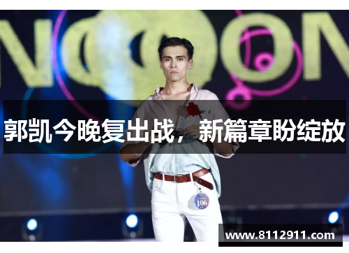 郭凯今晚复出战，新篇章盼绽放