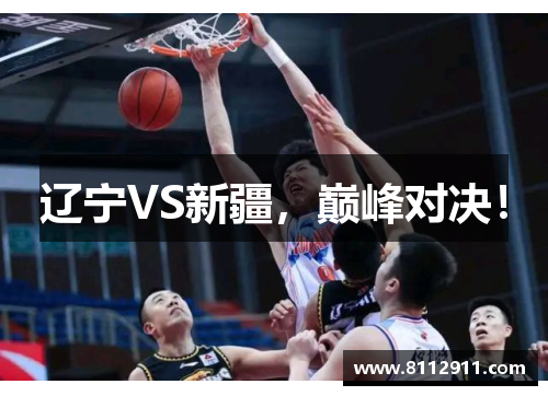 辽宁VS新疆，巅峰对决！